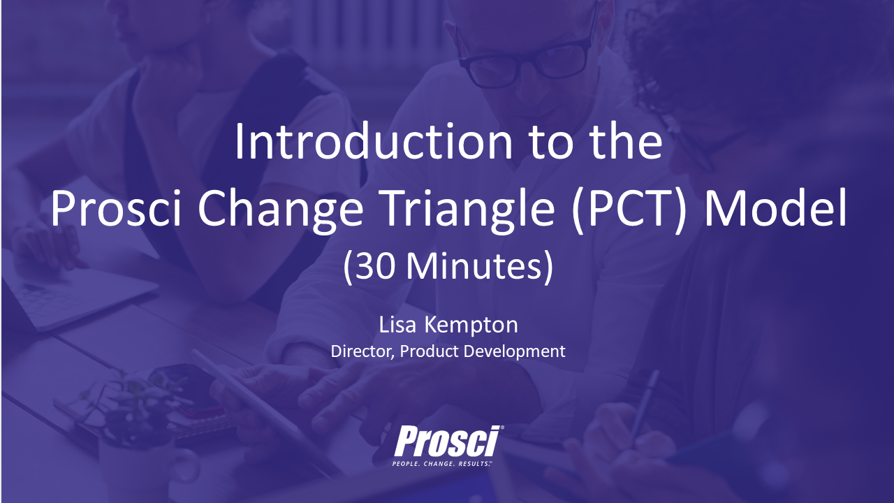 Introduction To The Prosci Change Triangle (PCT) Model (30 Minutes)