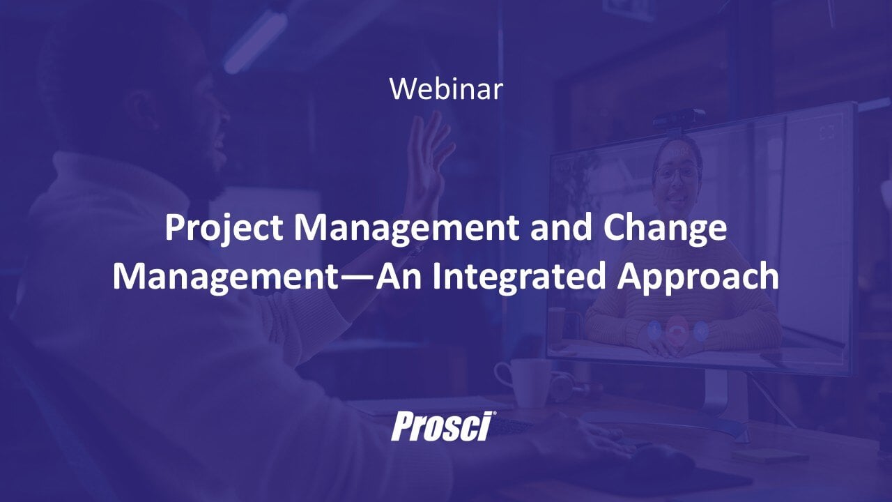 Project Management and Change Management—An Integrated Approach | Prosci